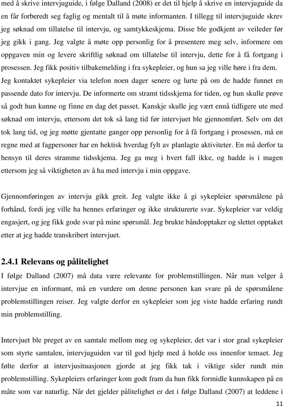 Jeg valgte å møte opp personlig for å presentere meg selv, informere om oppgaven min og levere skriftlig søknad om tillatelse til intervju, dette for å få fortgang i prosessen.