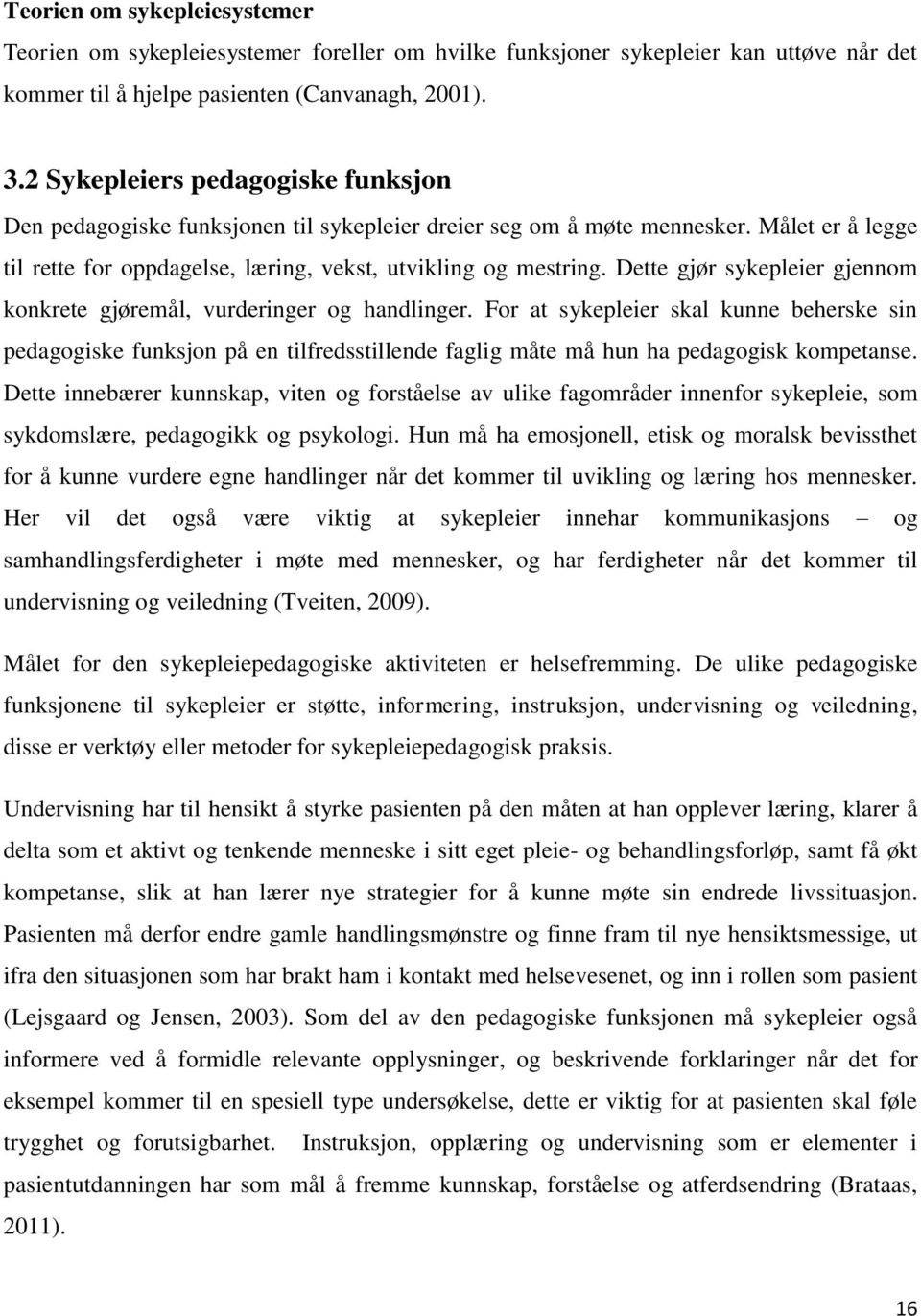 Dette gjør sykepleier gjennom konkrete gjøremål, vurderinger og handlinger.