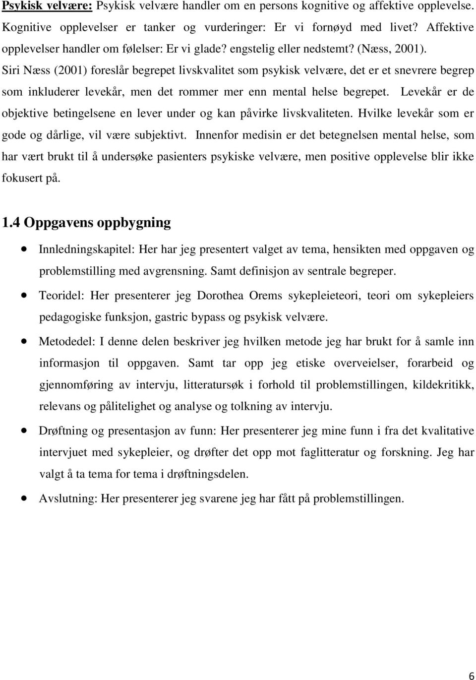 Siri Næss (2001) foreslår begrepet livskvalitet som psykisk velvære, det er et snevrere begrep som inkluderer levekår, men det rommer mer enn mental helse begrepet.