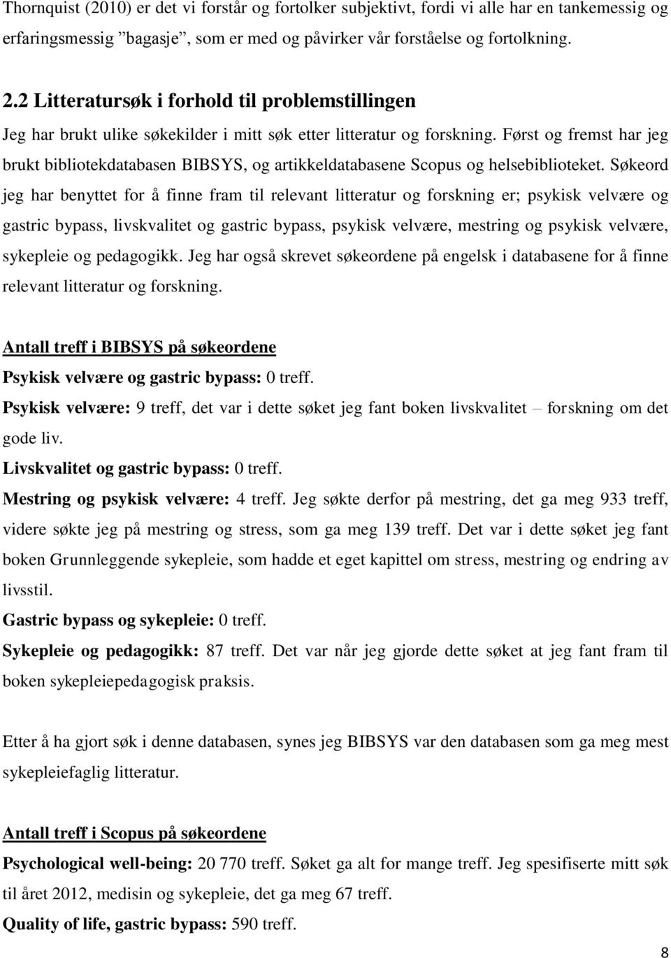 Først og fremst har jeg brukt bibliotekdatabasen BIBSYS, og artikkeldatabasene Scopus og helsebiblioteket.