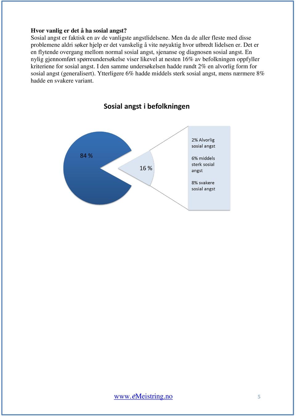 Det er en flytende overgang mellom normal sosial angst, sjenanse og diagnosen sosial angst.