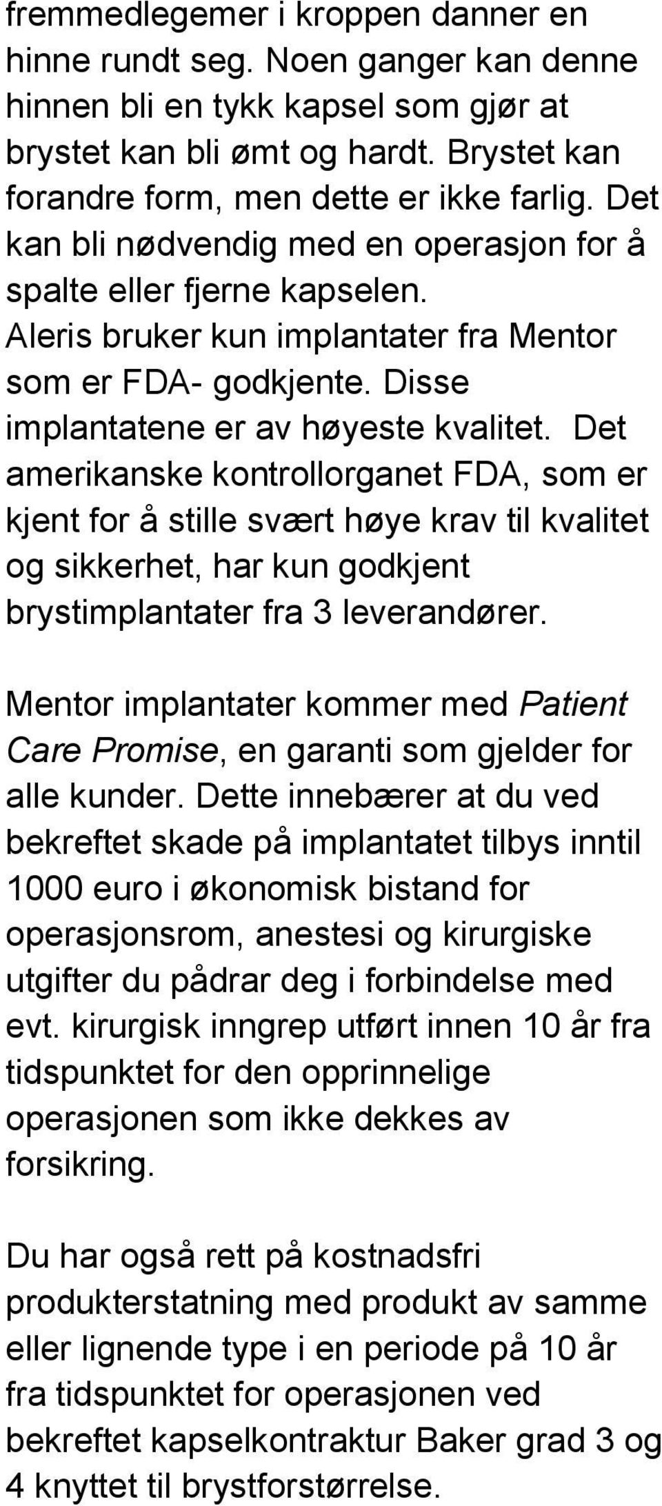 Det amerikanske kontrollorganet FDA, som er kjent for å stille svært høye krav til kvalitet og sikkerhet, har kun godkjent brystimplantater fra 3 leverandører.