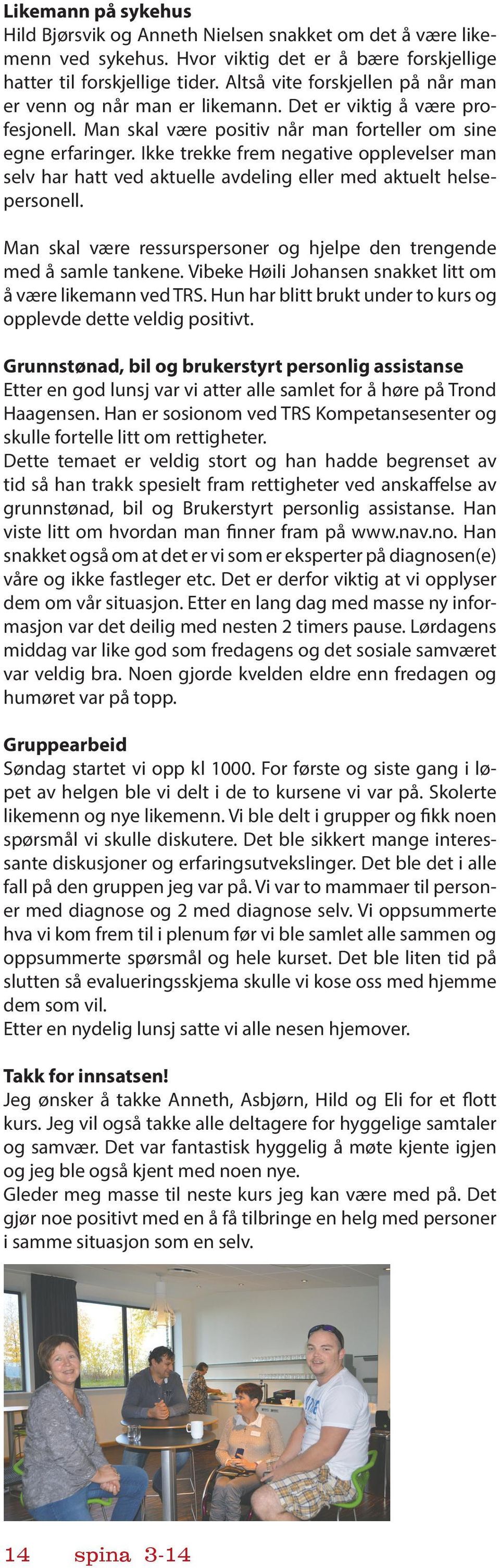 Ikke trekke frem negative opplevelser man selv har hatt ved aktuelle avdeling eller med aktuelt helsepersonell. Man skal være ressurspersoner og hjelpe den trengende med å samle tankene.