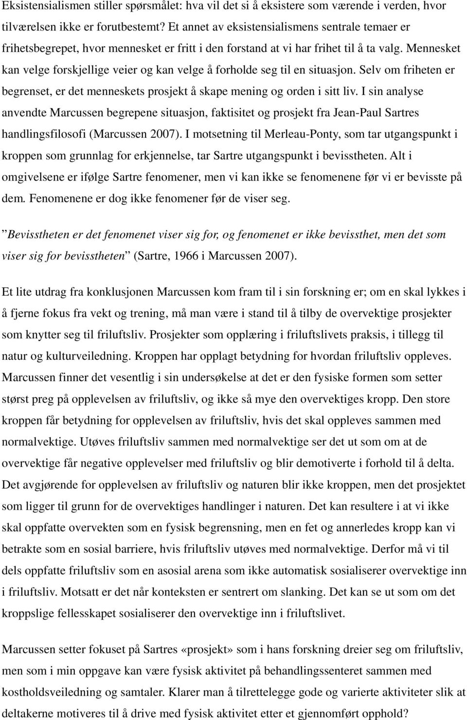 Mennesket kan velge forskjellige veier og kan velge å forholde seg til en situasjon. Selv om friheten er begrenset, er det menneskets prosjekt å skape mening og orden i sitt liv.