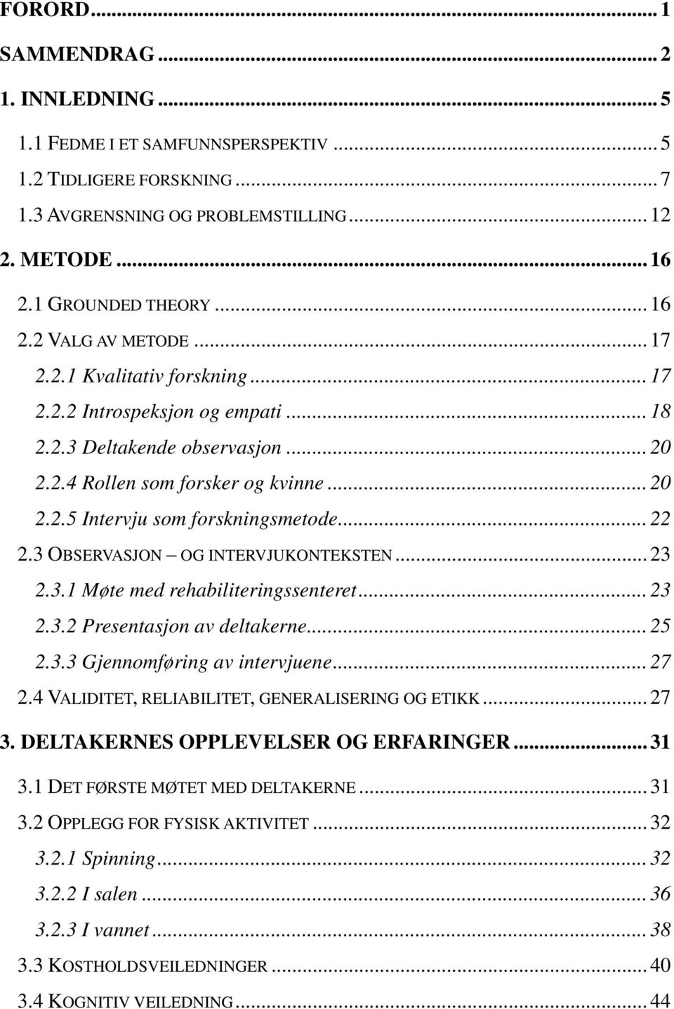 3 OBSERVASJON OG INTERVJUKONTEKSTEN... 23 2.3.1 Møte med rehabiliteringssenteret... 23 2.3.2 Presentasjon av deltakerne... 25 2.3.3 Gjennomføring av intervjuene... 27 2.