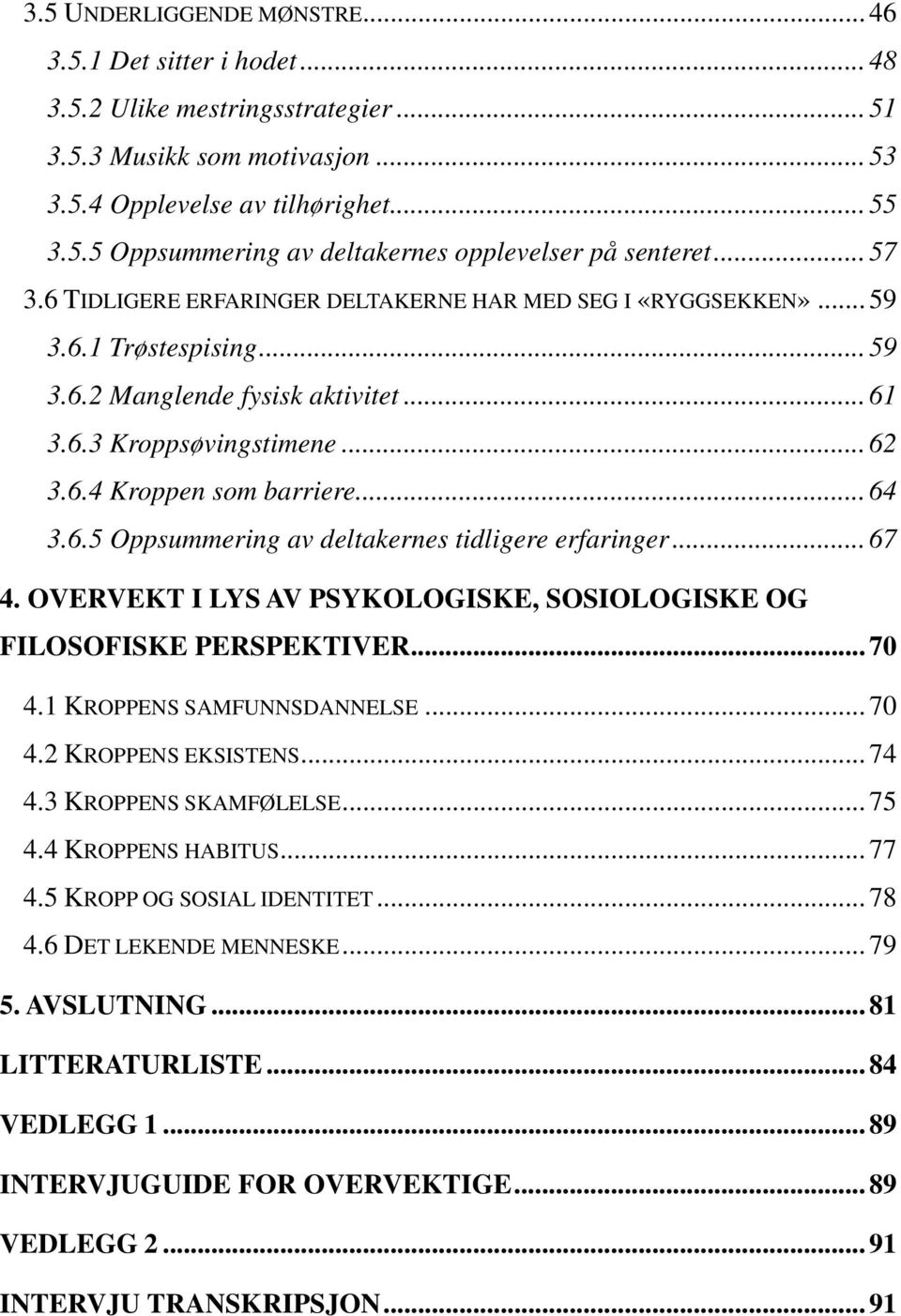 .. 64 3.6.5 Oppsummering av deltakernes tidligere erfaringer... 67 4. OVERVEKT I LYS AV PSYKOLOGISKE, SOSIOLOGISKE OG FILOSOFISKE PERSPEKTIVER... 70 4.1 KROPPENS SAMFUNNSDANNELSE... 70 4.2 KROPPENS EKSISTENS.