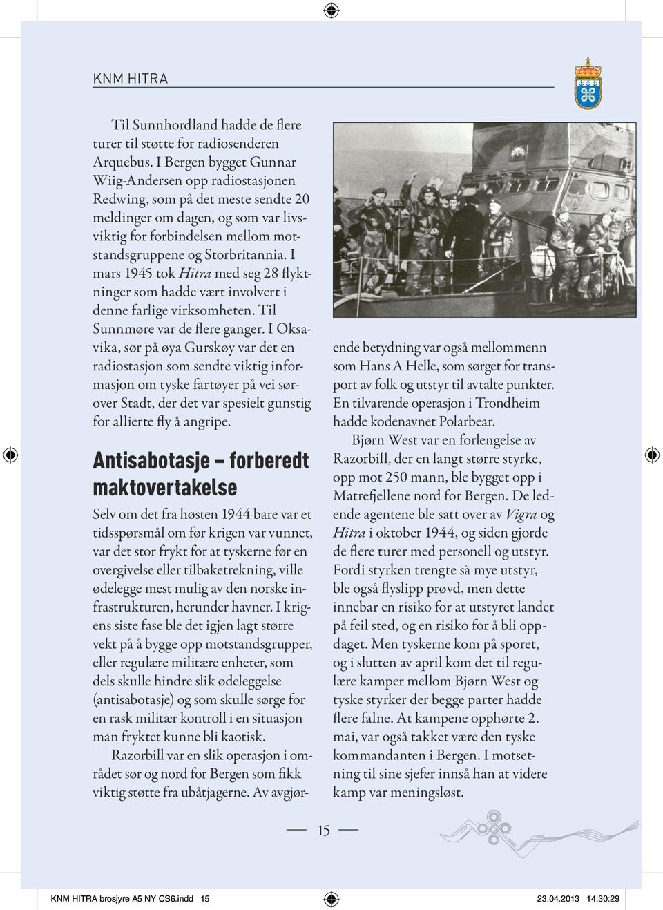 I mars 1945 tok Hitra med seg 28 flyktninger som hadde vært involvert i denne farlige virksomheten. Til Sunnmøre var de flere ganger.