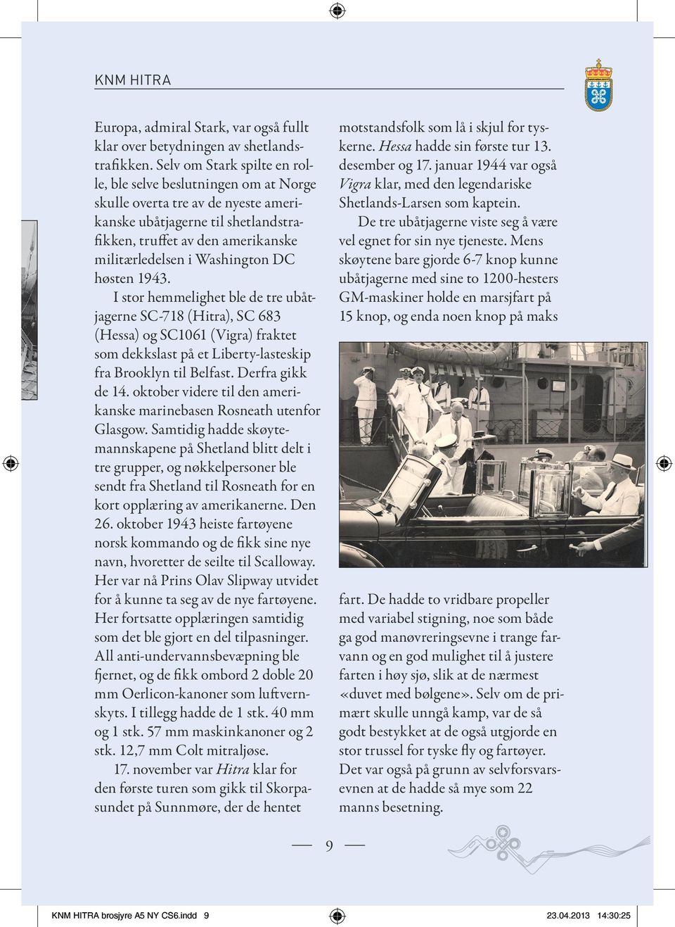 Washington DC høsten 1943. I stor hemmelighet ble de tre ubåtjagerne SC-718 (Hitra), SC 683 (Hessa) og SC1061 (Vigra) fraktet som dekkslast på et Liberty-lasteskip fra Brooklyn til Belfast.