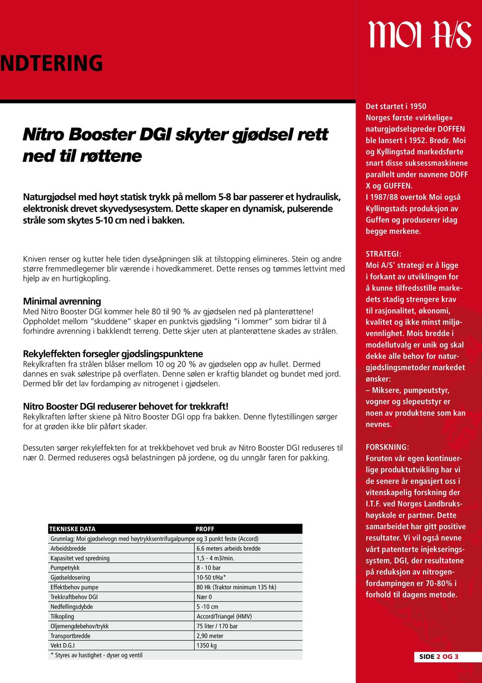 Moi og Kyllingstad markedsførte snart disse suksessmaskinene parallelt under navnene DOFF X og GUFFEN. I 1987/88 overtok Moi også Kyllingstads produksjon av Guffen og produserer idag begge merkene.