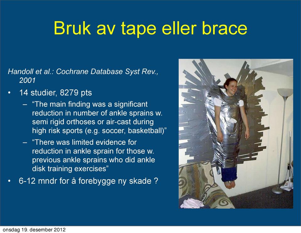 semi rigid orthoses or air-cast during high risk sports (e.g. soccer, basketball) There was limited evidence for reduction in ankle sprain for those w.