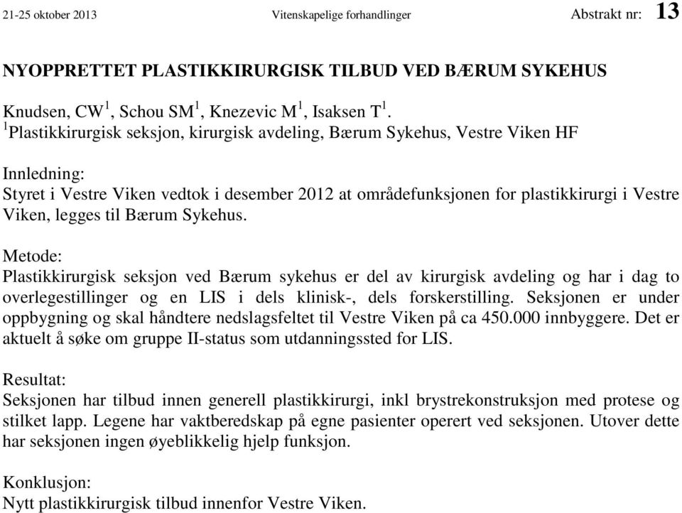 til Bærum Sykehus. Metode: Plastikkirurgisk seksjon ved Bærum sykehus er del av kirurgisk avdeling og har i dag to overlegestillinger og en LIS i dels klinisk-, dels forskerstilling.