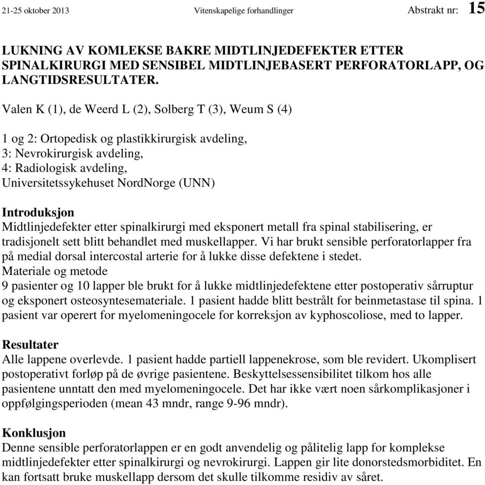 Introduksjon Midtlinjedefekter etter spinalkirurgi med eksponert metall fra spinal stabilisering, er tradisjonelt sett blitt behandlet med muskellapper.