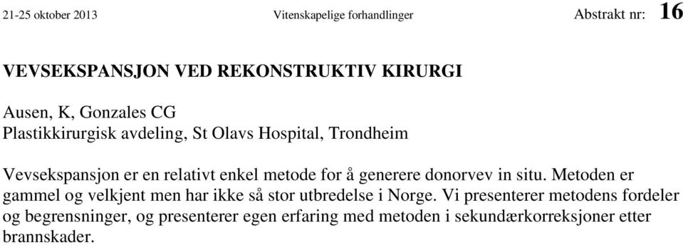 å generere donorvev in situ. Metoden er gammel og velkjent men har ikke så stor utbredelse i Norge.