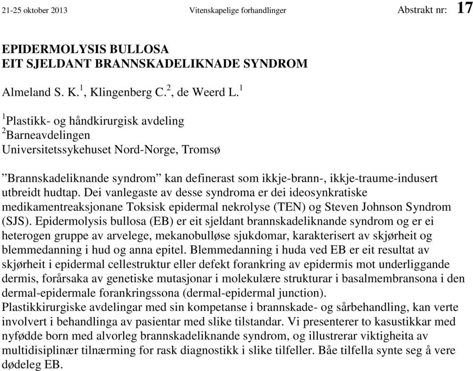 Dei vanlegaste av desse syndroma er dei ideosynkratiske medikamentreaksjonane Toksisk epidermal nekrolyse (TEN) og Steven Johnson Syndrom (SJS).