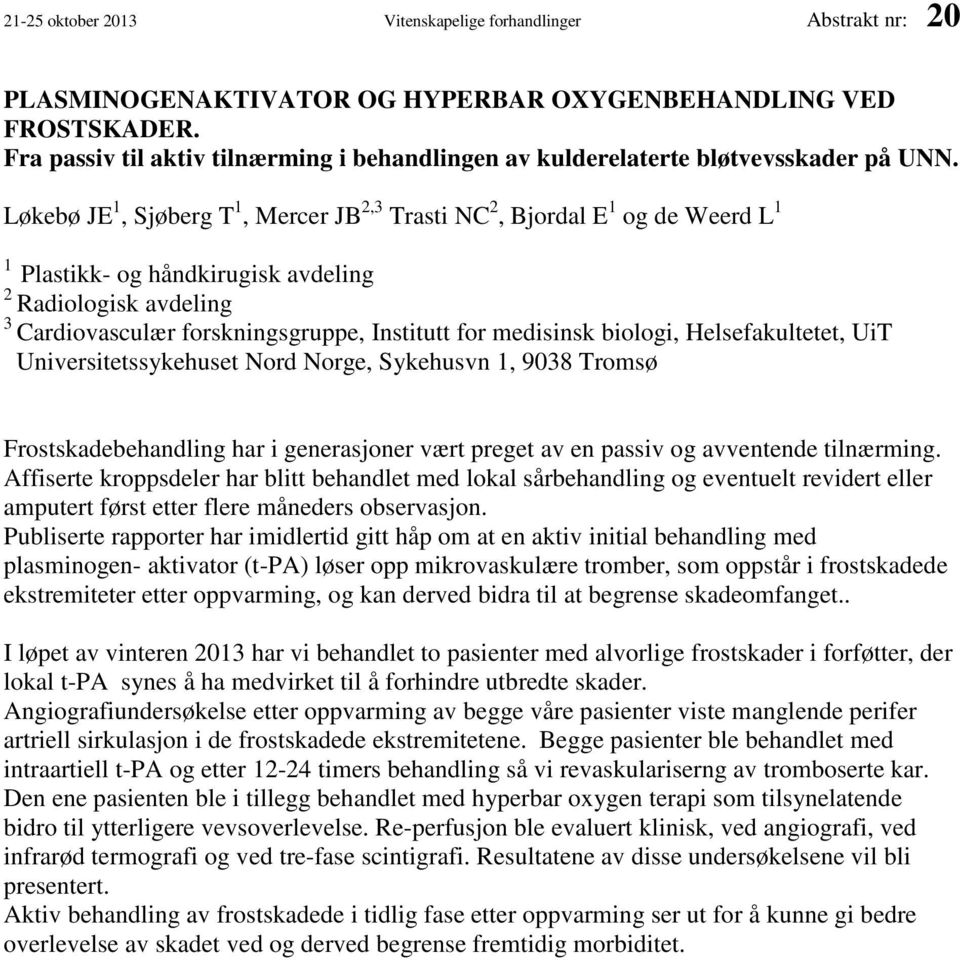 Løkebø JE 1, Sjøberg T 1, Mercer JB 2,3 Trasti NC 2, Bjordal E 1 og de Weerd L 1 1 Plastikk- og håndkirugisk avdeling 2 Radiologisk avdeling 3 Cardiovasculær forskningsgruppe, Institutt for medisinsk