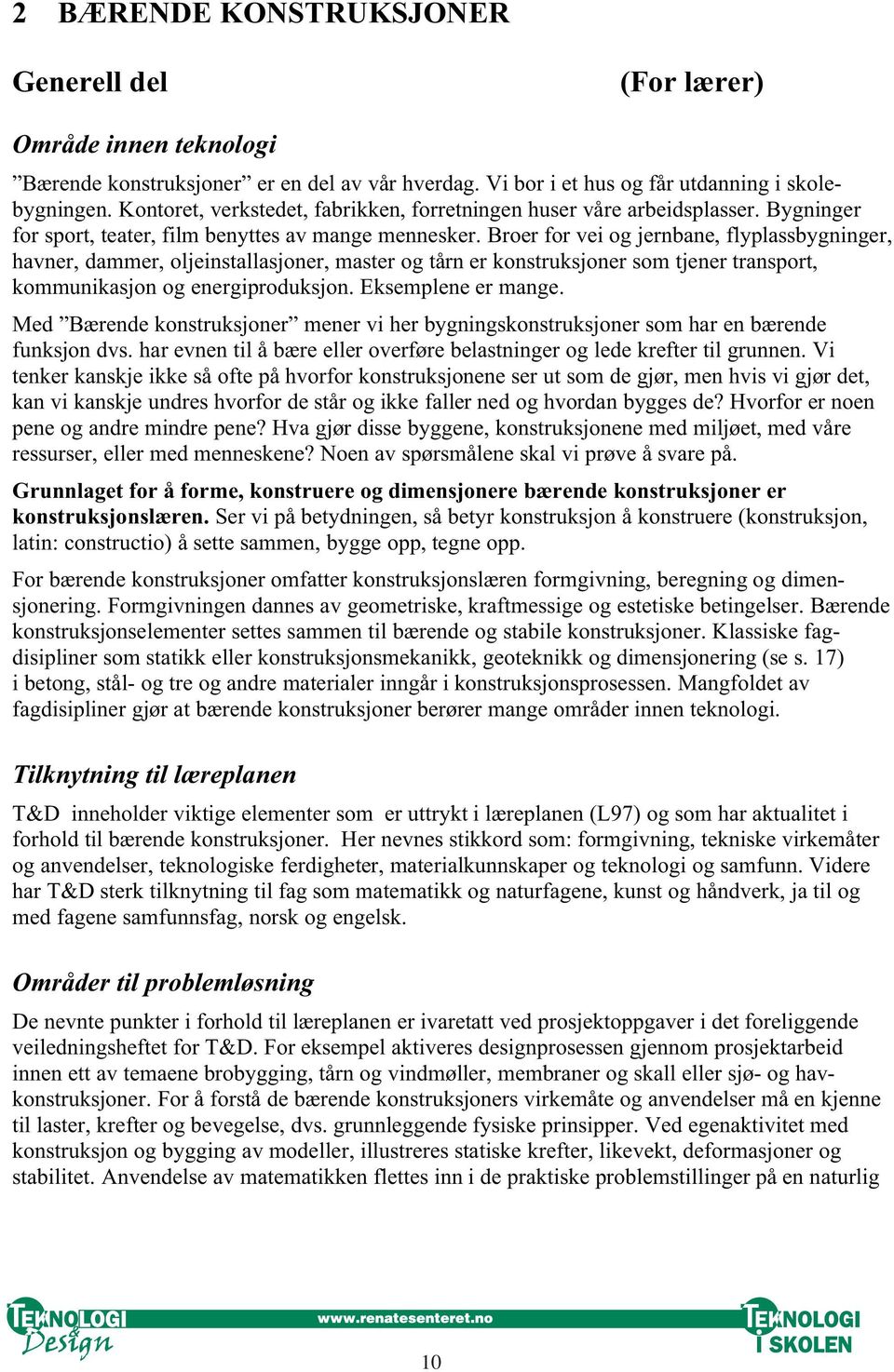 Broer for vei og jernbane, flyplassbygninger, havner, dammer, oljeinstallasjoner, master og tårn er konstruksjoner som tjener transport, kommunikasjon og energiproduksjon. Eksemplene er mange.