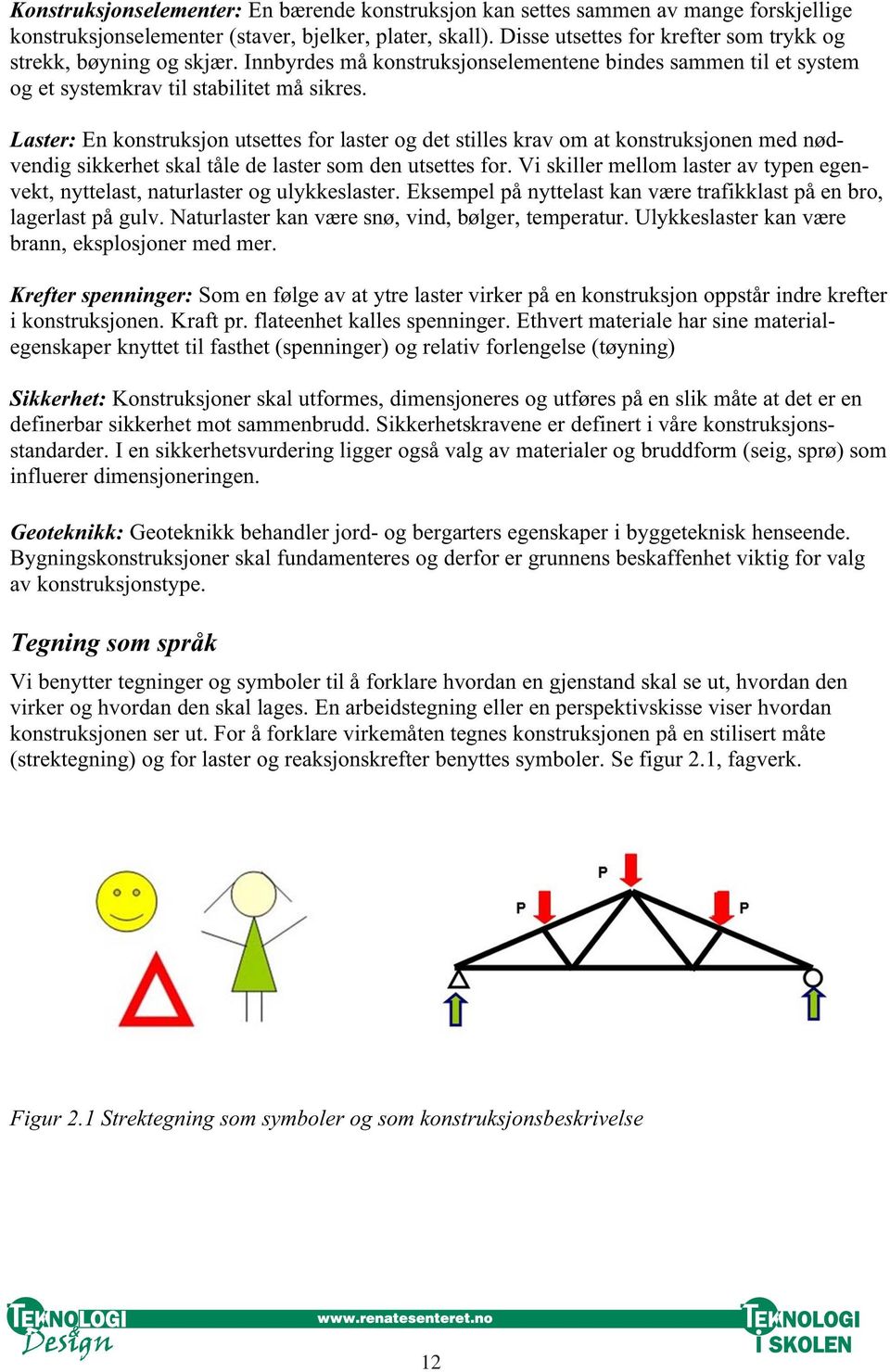 Laster: En konstruksjon utsettes for laster og det stilles krav om at konstruksjonen med nødvendig sikkerhet skal tåle de laster som den utsettes for.