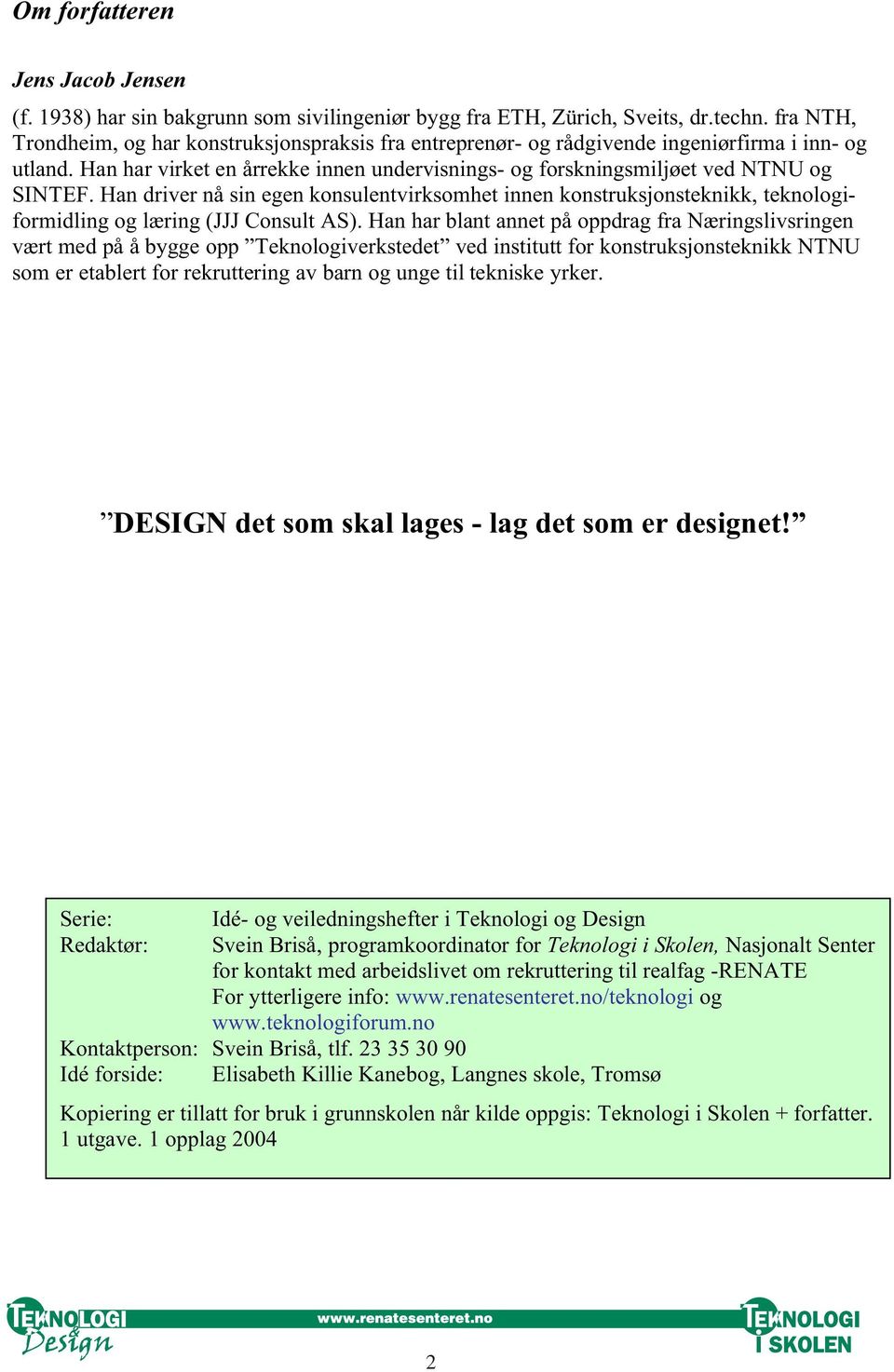 Han driver nå sin egen konsulentvirksomhet innen konstruksjonsteknikk, teknologiformidling og læring (JJJ Consult AS).