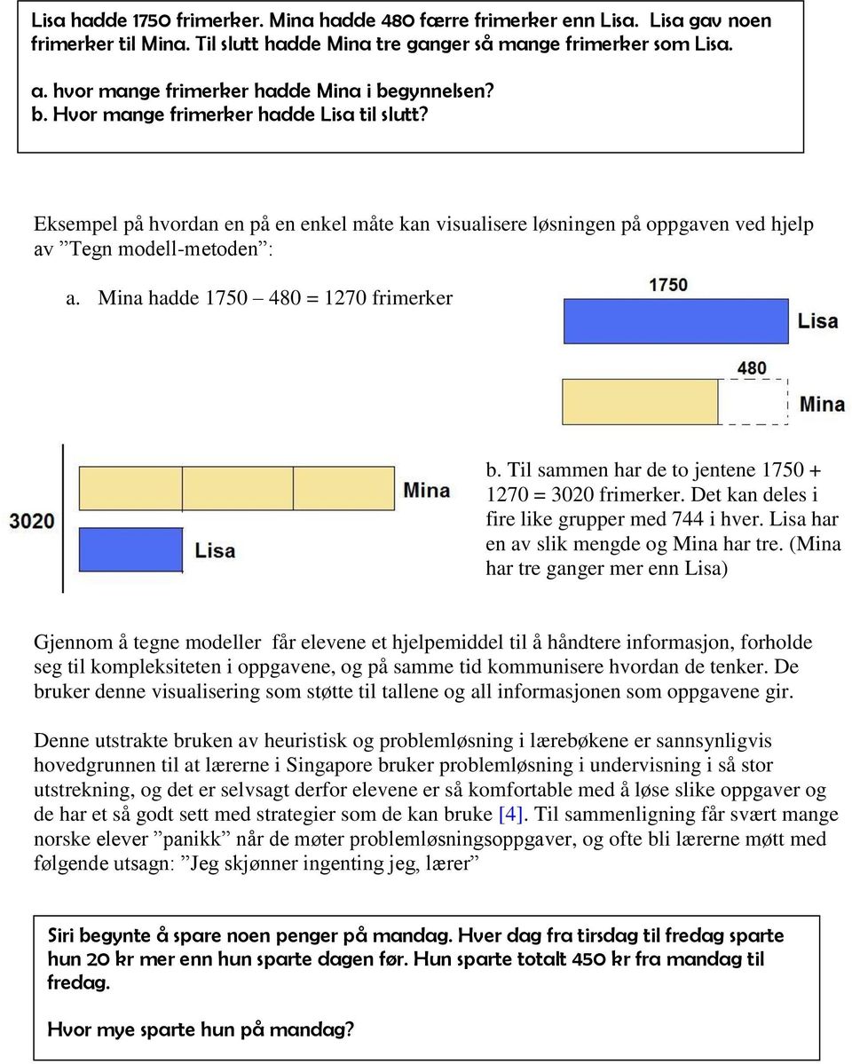 Eksempel på hvordan en på en enkel måte kan visualisere løsningen på oppgaven ved hjelp av Tegn modell-metoden : a. Mina hadde 1750 480 = 1270 frimerker b.