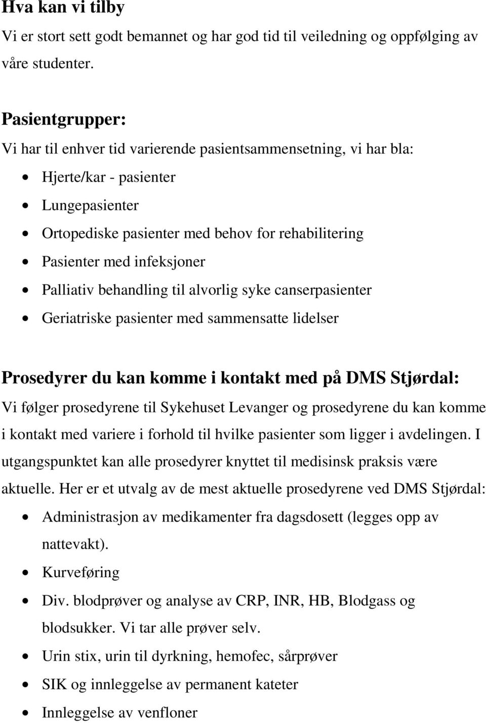 Palliativ behandling til alvorlig syke canserpasienter Geriatriske pasienter med sammensatte lidelser Prosedyrer du kan komme i kontakt med på DMS Stjørdal: Vi følger prosedyrene til Sykehuset