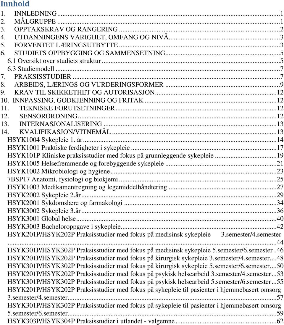 INNPASSING, GODKJENNING OG FRITAK... 12 11. TEKNISKE FORUTSETNINGER... 12 12. SENSORORDNING... 12 13. INTERNASJONALISERING... 13 14. KVALIFIKASJON/VITNEMÅL... 13 HSYK1004 Sykepleie 1. år.