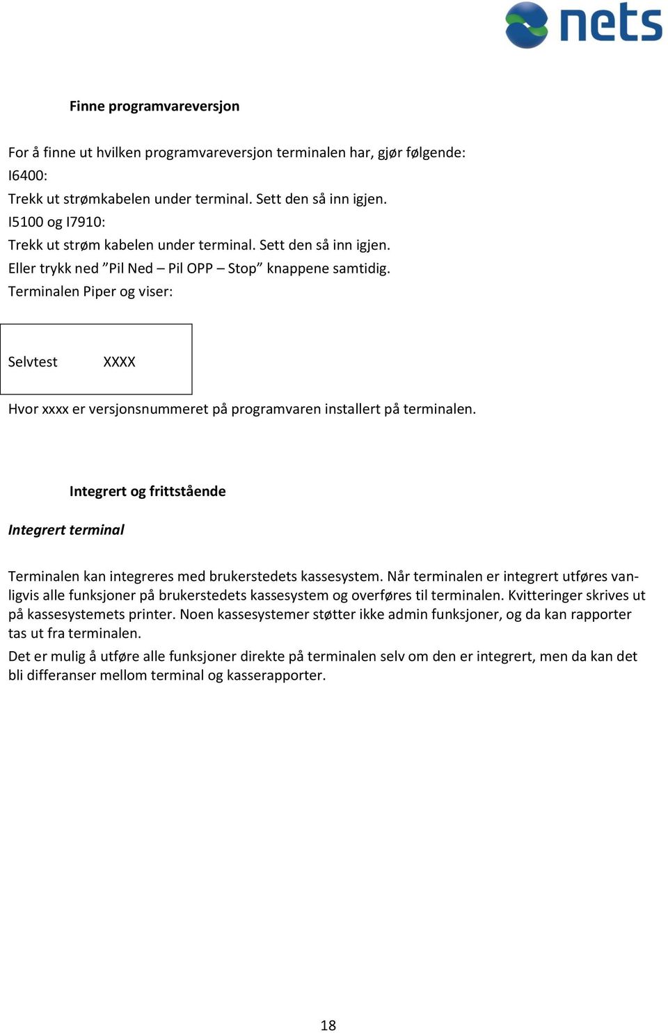 Terminalen Piper og viser: Selvtest XXXX Hvor xxxx er versjonsnummeret på programvaren installert på terminalen.