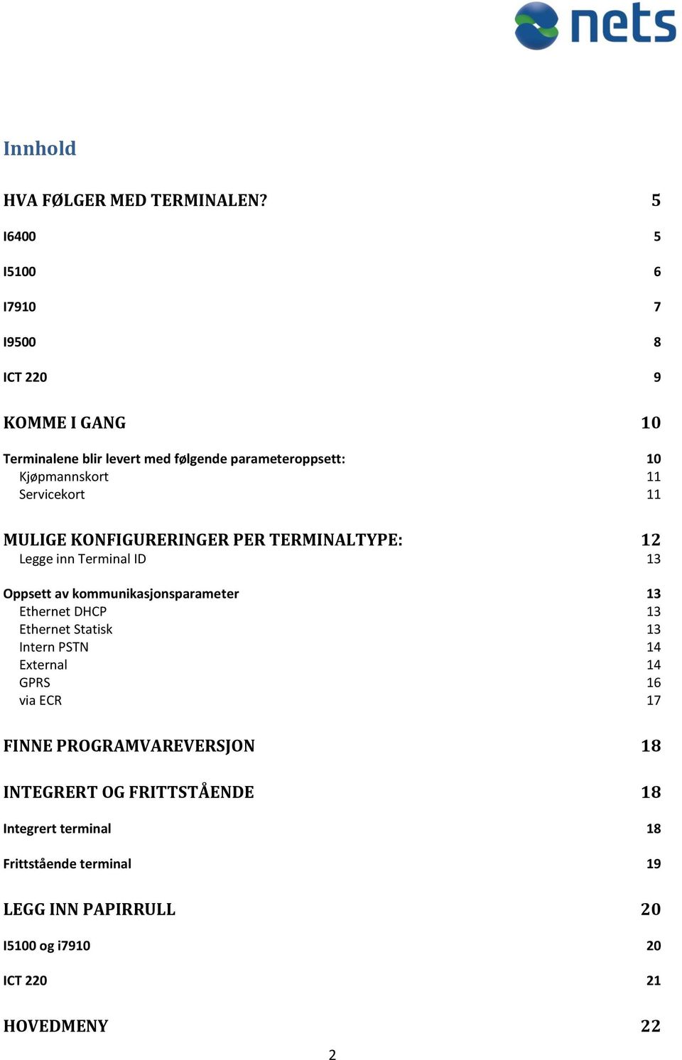 Servicekort 11 MULIGE KONFIGURERINGER PER TERMINALTYPE: 12 Legge inn Terminal ID 13 Oppsett av kommunikasjonsparameter 13 Ethernet DHCP