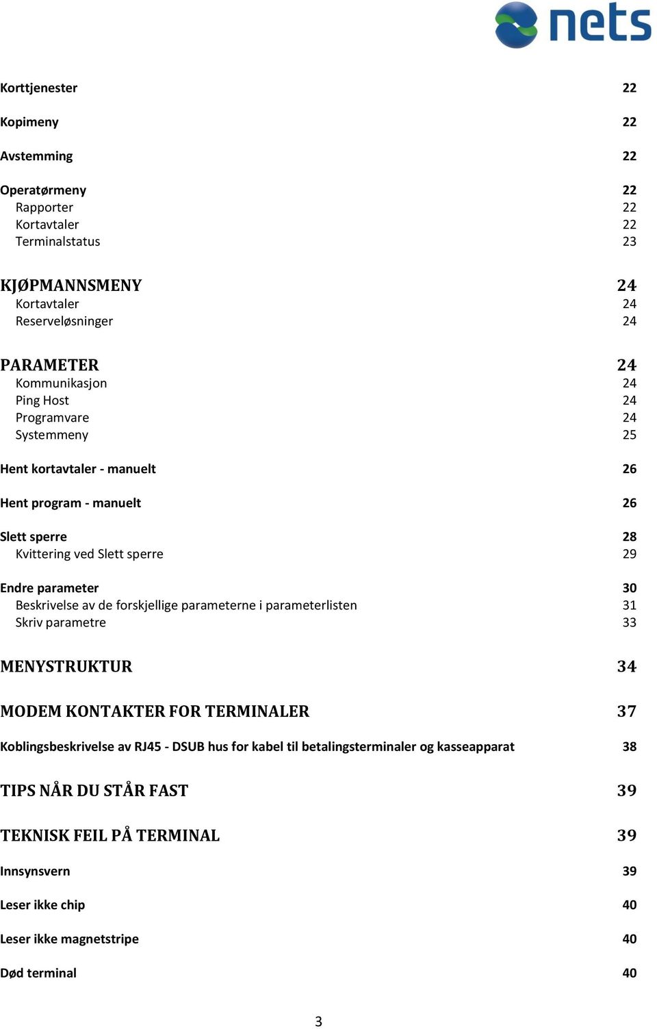 parameter 30 Beskrivelse av de forskjellige parameterne i parameterlisten 31 Skriv parametre 33 MENYSTRUKTUR 34 MODEM KONTAKTER FOR TERMINALER 37 Koblingsbeskrivelse av RJ45 -