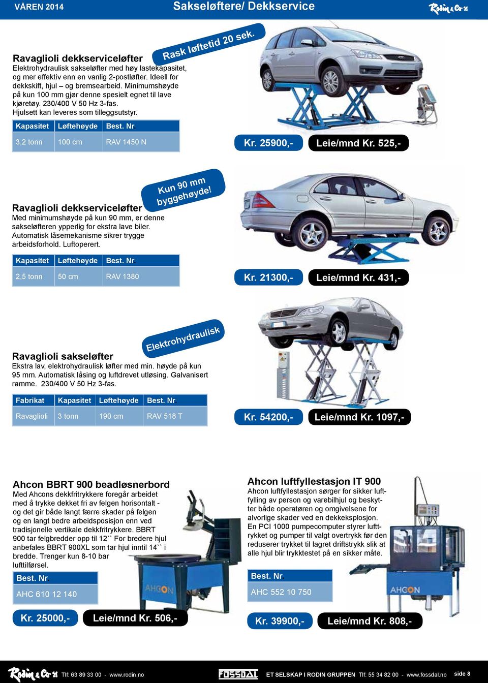 Løftehøyde Rask løftetid 20 sek. 3,2 tonn 100 cm RAV 1450 N Kr. 25900,- Leie/mnd Kr.
