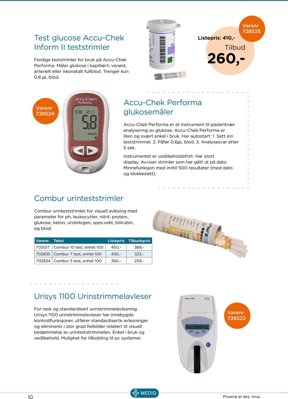 Har autostart: 1. Sett inn teststrimmel. 2. Påfør 0,6µL blod. 3. Analysesvar etter 5 sek. Instrumentet er vedlikeholdsfritt. Har stort display. Avviser strimler som har gått ut på dato.