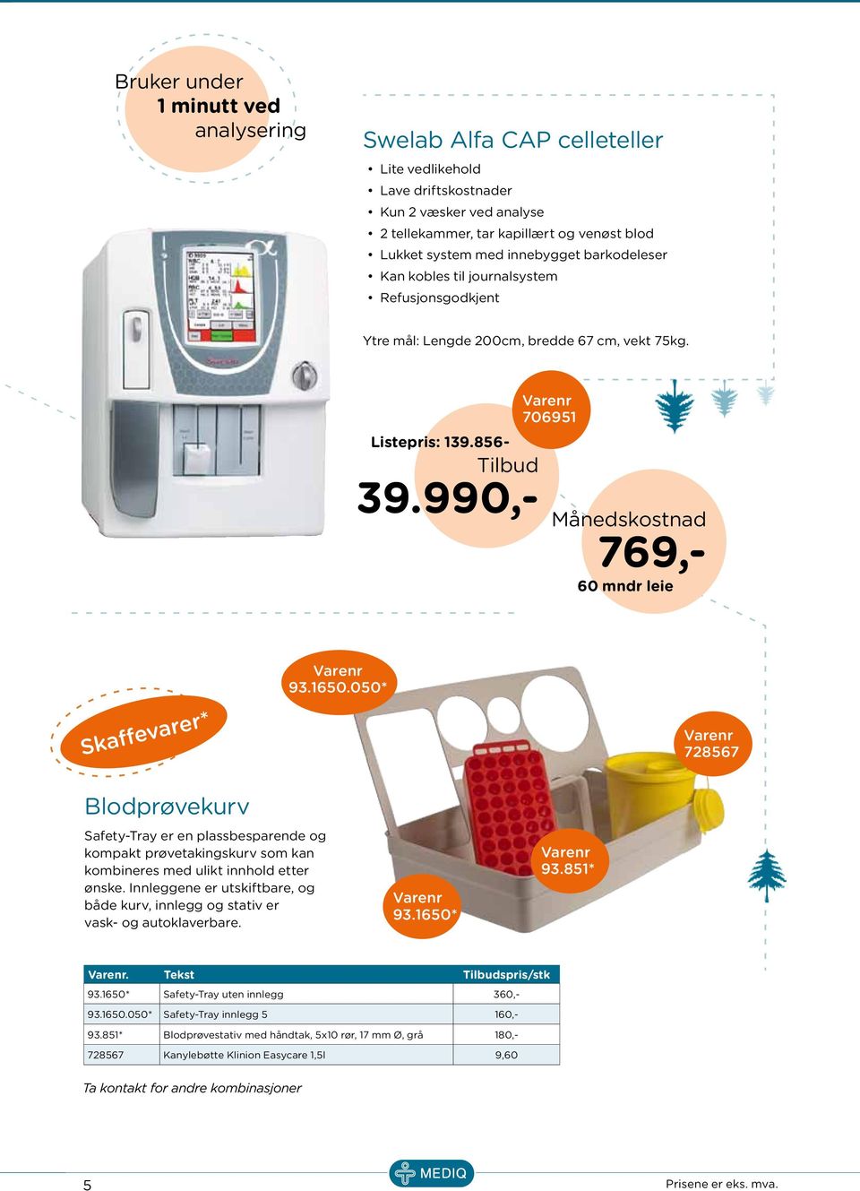 990,- 769,- 60 mndr leie Skaffevarer* 93.1650.050* 728567 Blodprøvekurv Safety-Tray er en plassbesparende og kompakt prøvetakingskurv som kan kombineres med ulikt innhold etter ønske.