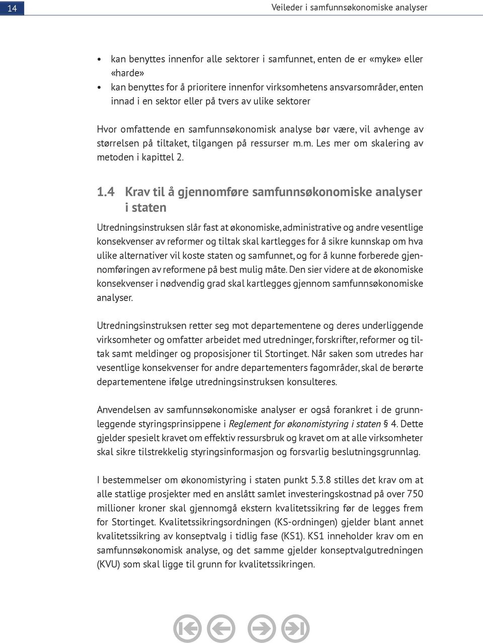 1.4 Krav til å gjennomføre samfunnsøkonomiske analyser i staten Utredningsinstruksen slår fast at økonomiske, administrative og andre vesentlige konsekvenser av reformer og tiltak skal kartlegges for