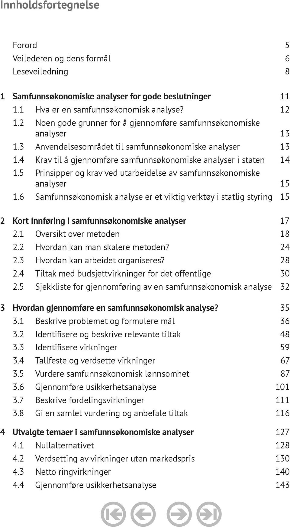 5 Prinsipper og krav ved utarbeidelse av samfunnsøkonomiske analyser 15 1.6 Samfunnsøkonomisk analyse er et viktig verktøy i statlig styring 15 2 Kort innføring i samfunnsøkonomiske analyser 17 2.