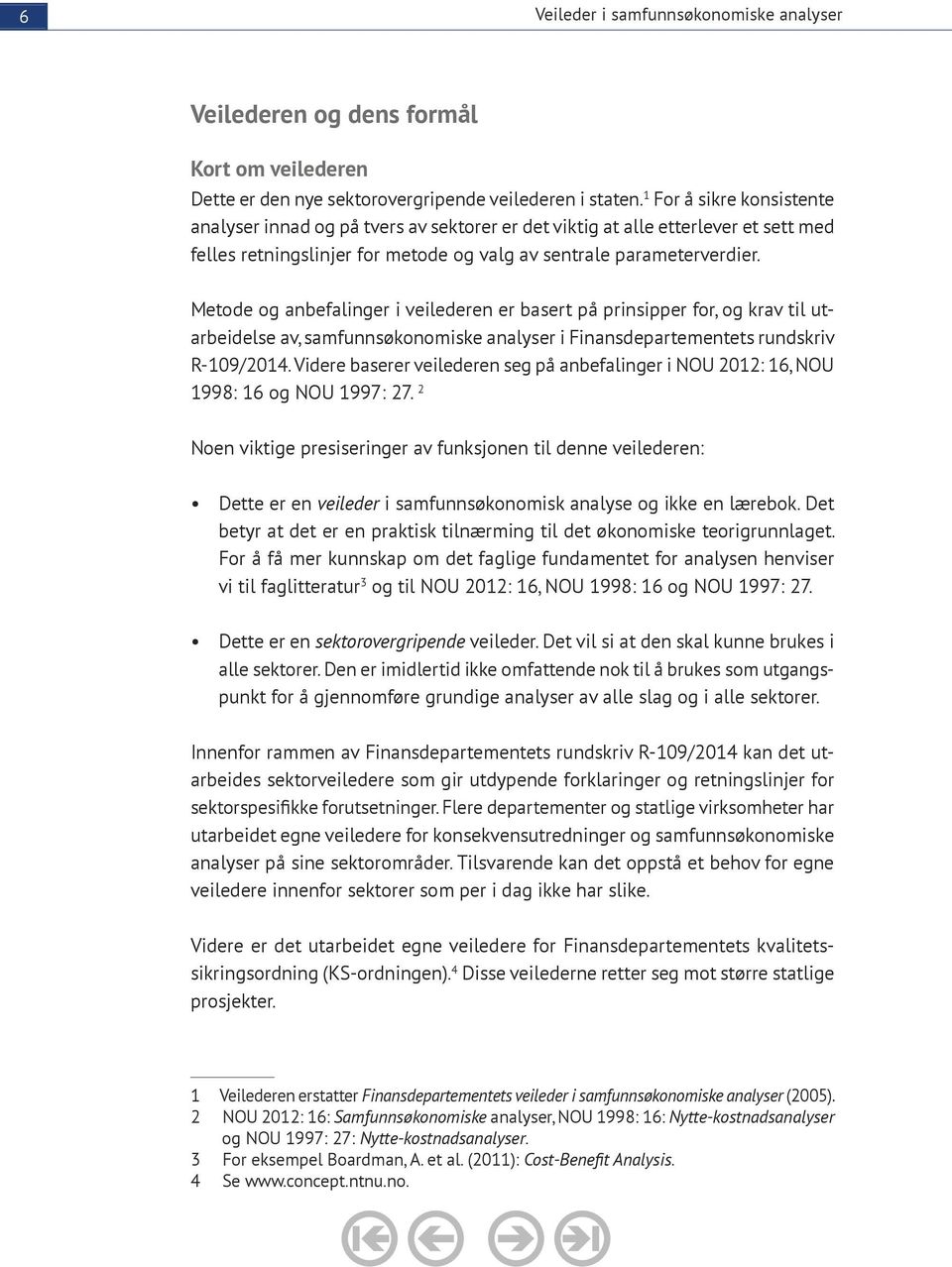 Metode og anbefalinger i veilederen er basert på prinsipper for, og krav til utarbeidelse av, samfunnsøkonomiske analyser i Finansdepartementets rundskriv R-109/2014.