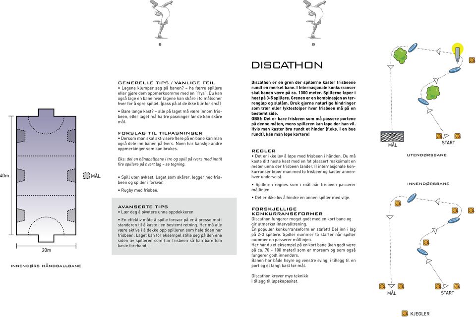 alle på laget må være innom frisbeen, eller laget må ha tre pasninger før de kan skåre mål. FORSLAG TIL TILPASNINGER Dersom man skal aktivisere flere på en bane kan man også dele inn banen på tvers.