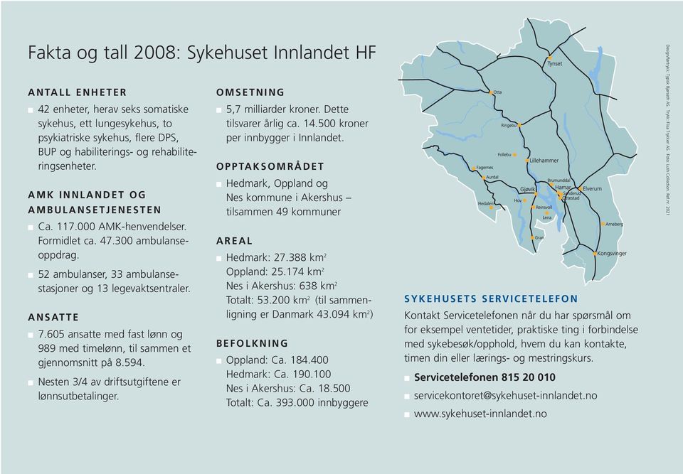 ANSATTE 7.605 ansatte med fast lønn og 989 med timelønn, til sammen et gjennomsnitt på 8.594. Nesten 3/4 av driftsutgiftene er lønnsutbetalinger. OMSETNING 5,7 milliarder kroner.