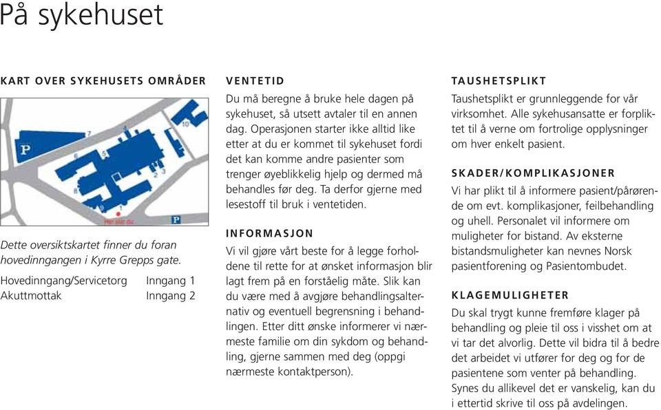 Operasjonen starter ikke alltid like etter at du er kommet til sykehuset fordi det kan komme andre pasienter som trenger øyeblikkelig hjelp og dermed må behandles før deg.