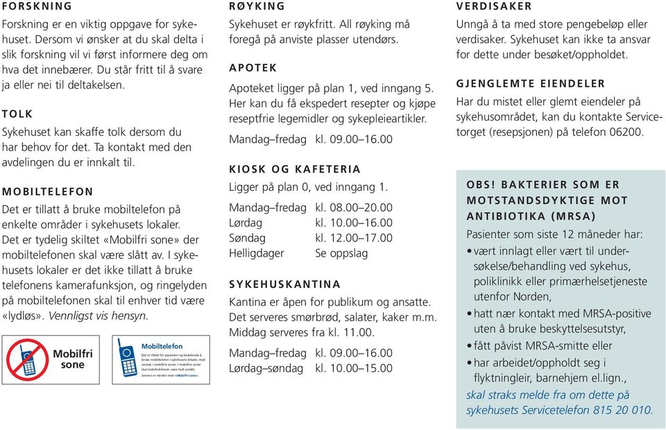 MOBILTELEFON Det er tillatt å bruke mobiltelefon på enkelte områder i sykehusets lokaler. Det er tydelig skiltet «Mobilfri sone» der mobil telefonen skal være slått av.