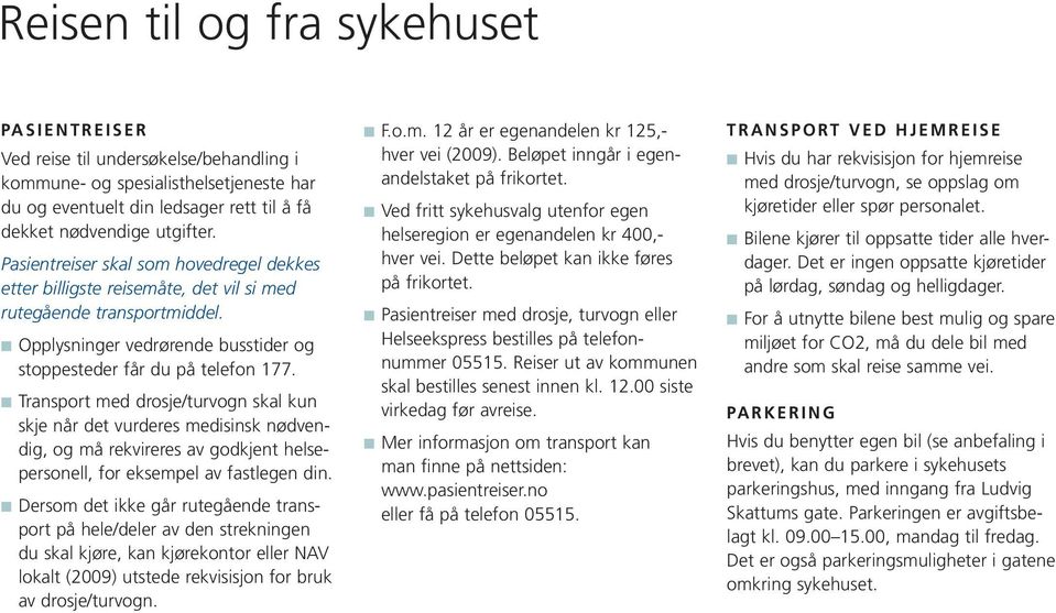 Transport med drosje/turvogn skal kun skje når det vurderes medisinsk nødvendig, og må rekvireres av godkjent helsepersonell, for eksempel av fastlegen din.