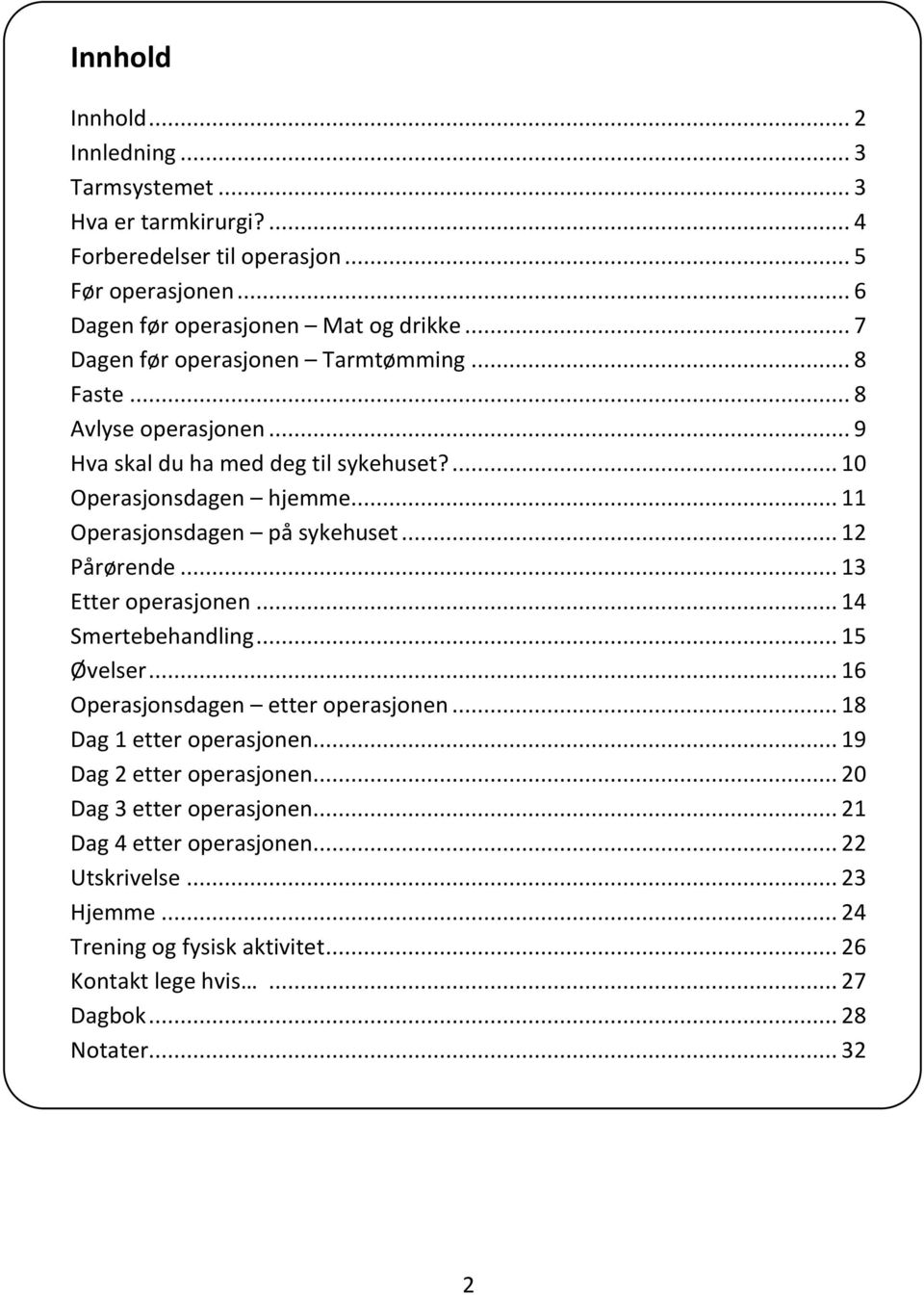 .. 11 Operasjonsdagen på sykehuset... 12 Pårørende... 13 Etter operasjonen... 14 Smertebehandling... 15 Øvelser... 16 Operasjonsdagen etter operasjonen.