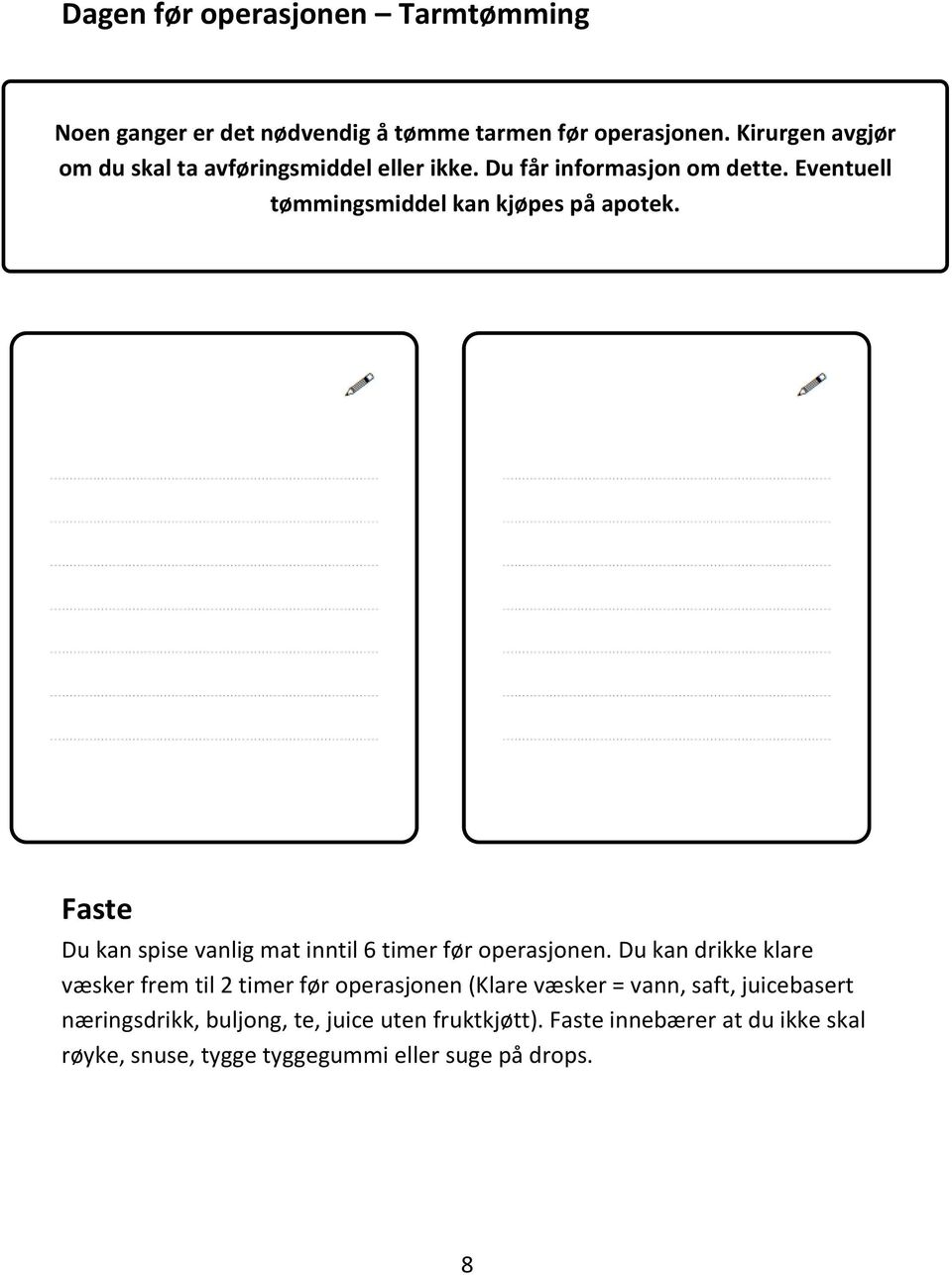 Eventuell tømmingsmiddel kan kjøpes på apotek. Faste Du kan spise vanlig mat inntil 6 timer før operasjonen.