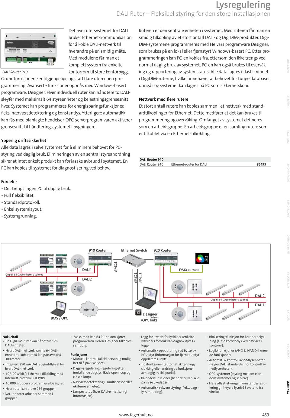 Avanserte funksjoner oppnås med Windows-basert programvare, Designer. Hver individuell ruter kan håndtere to sløyfer med maksimalt 64 styreenheter og belastningsgrensesnitt hver.