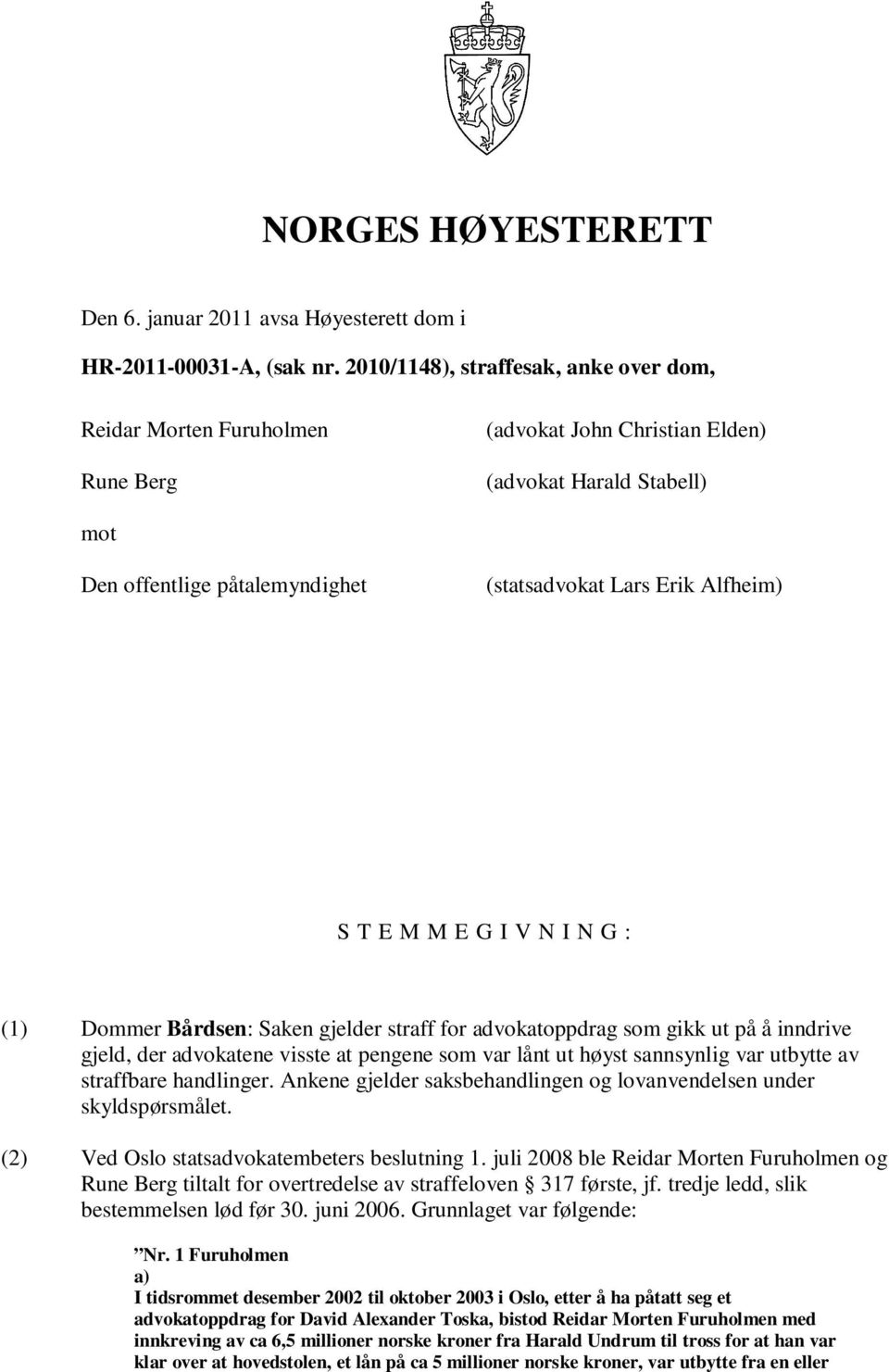 T E M M E G I V N I N G : (1) Dommer Bårdsen: Saken gjelder straff for advokatoppdrag som gikk ut på å inndrive gjeld, der advokatene visste at pengene som var lånt ut høyst sannsynlig var utbytte av