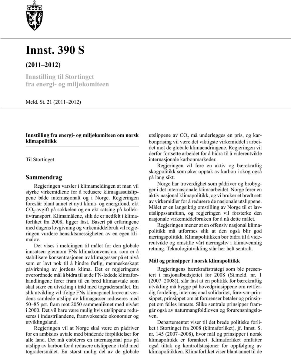 21 (2011 2012) Innstilling fra energi- og miljøkomiteen om norsk klimapolitikk Til Stortinget Sammendrag Regjeringen varsler i klimameldingen at man vil styrke virkemidlene for å redusere