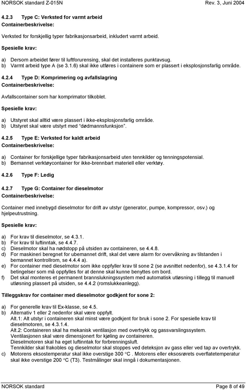 6) skal ikke utføres i containere som er plassert i eksplosjonsfarlig område. 4.2.4 Type D: Komprimering og avfallslagring Containerbeskrivelse: Avfallscontainer som har komprimator tilkoblet.