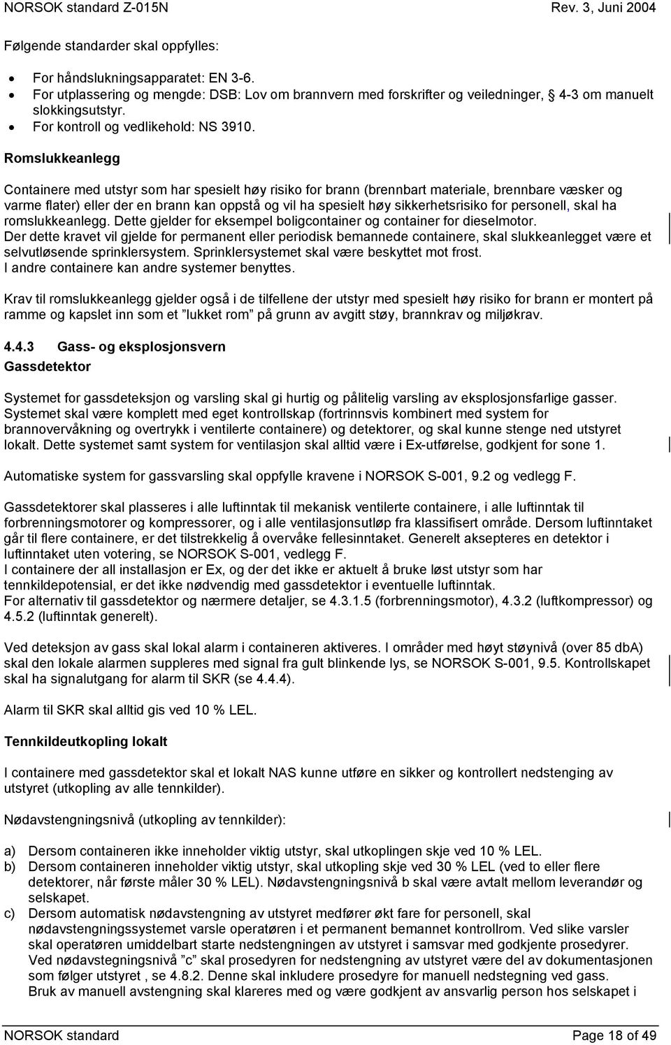 Romslukkeanlegg Containere med utstyr som har spesielt høy risiko for brann (brennbart materiale, brennbare væsker og varme flater) eller der en brann kan oppstå og vil ha spesielt høy