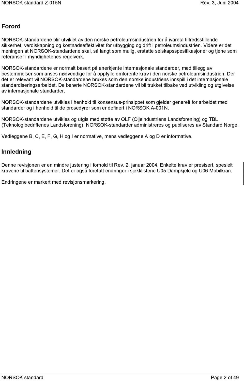 NORSOK-standardene er normalt basert på anerkjente internasjonale standarder, med tillegg av bestemmelser som anses nødvendige for å oppfylle omforente krav i den norske petroleumsindustrien.