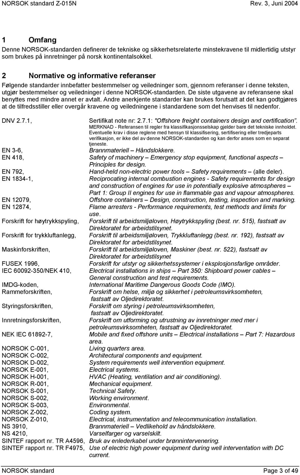 NORSOK-standarden. De siste utgavene av referansene skal benyttes med mindre annet er avtalt.