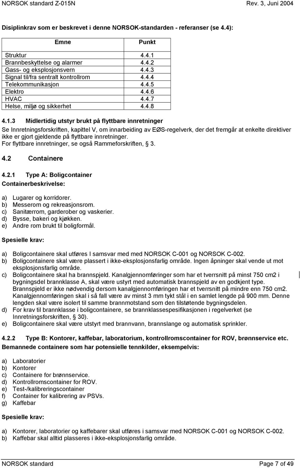 3 Midlertidig utstyr brukt på flyttbare innretninger Se Innretningsforskriften, kapittel V, om innarbeiding av EØS-regelverk, der det fremgår at enkelte direktiver ikke er gjort gjeldende på