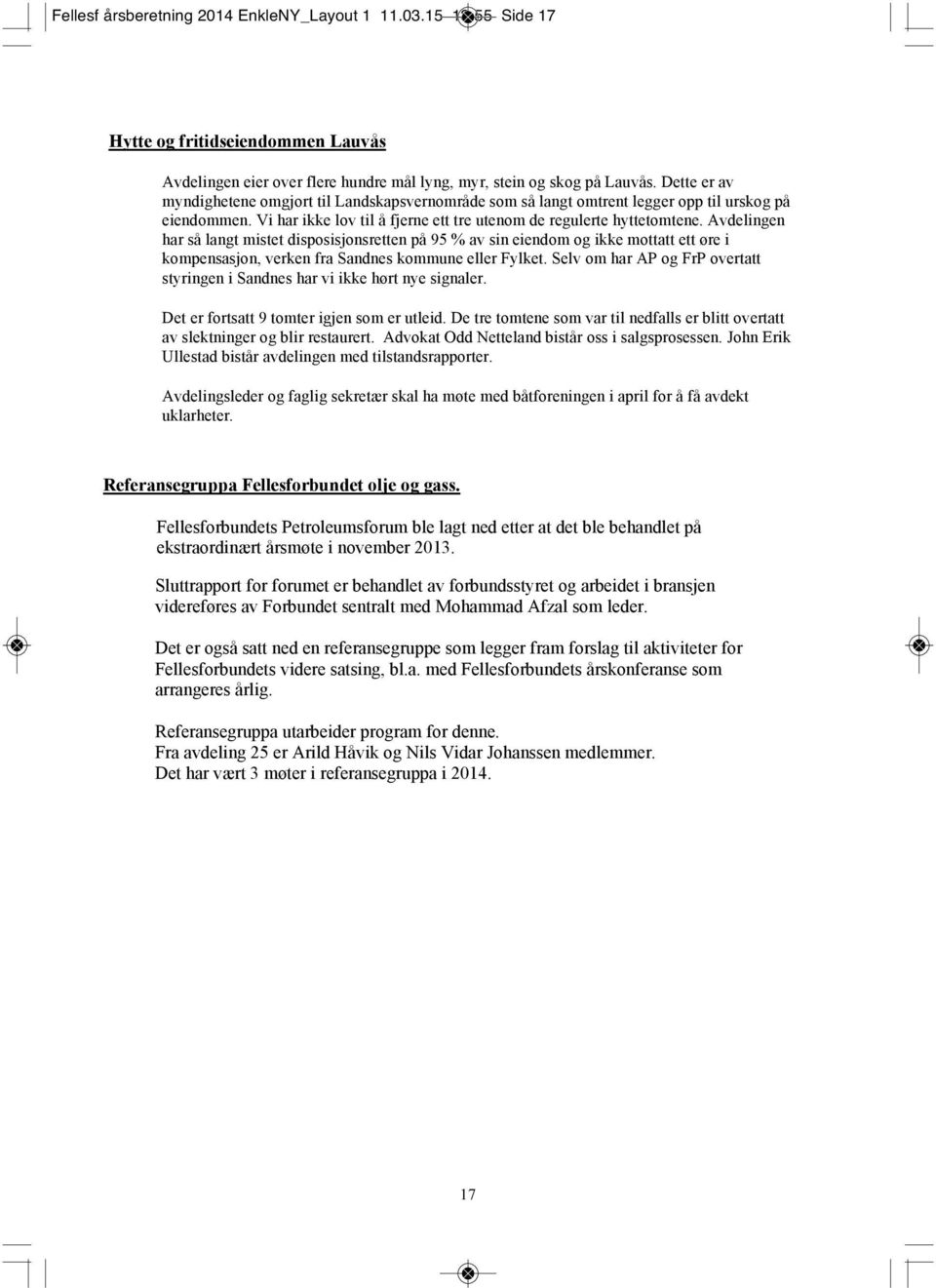 Avdelingen har så langt mistet disposisjonsretten på 95 % av sin eiendom og ikke mottatt ett øre i kompensasjon, verken fra Sandnes kommune eller Fylket.